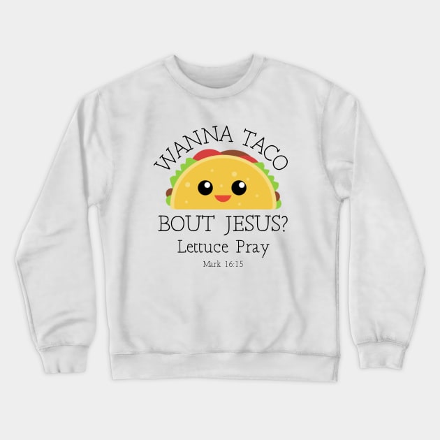 Wanna Taco Bout Jesus Lettuce Pray Crewneck Sweatshirt by SassySoClassy